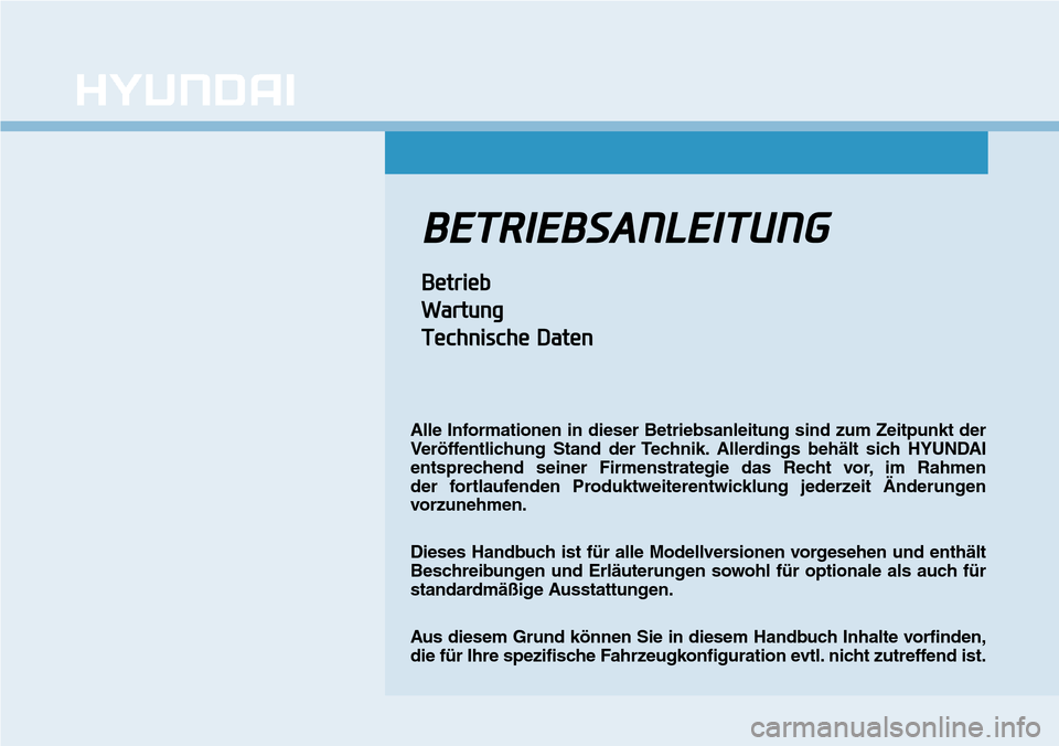 Hyundai Kona 2019  Betriebsanleitung (in German) BETRIEBSANLEITUNG
Betrieb
Wartung
Technische Daten
Alle Informationen in dieser Betriebsanleitung sind zum Zeitpunkt der
Veröffentlichung Stand der Technik. Allerdings behält sich HYUNDAI
entspreche