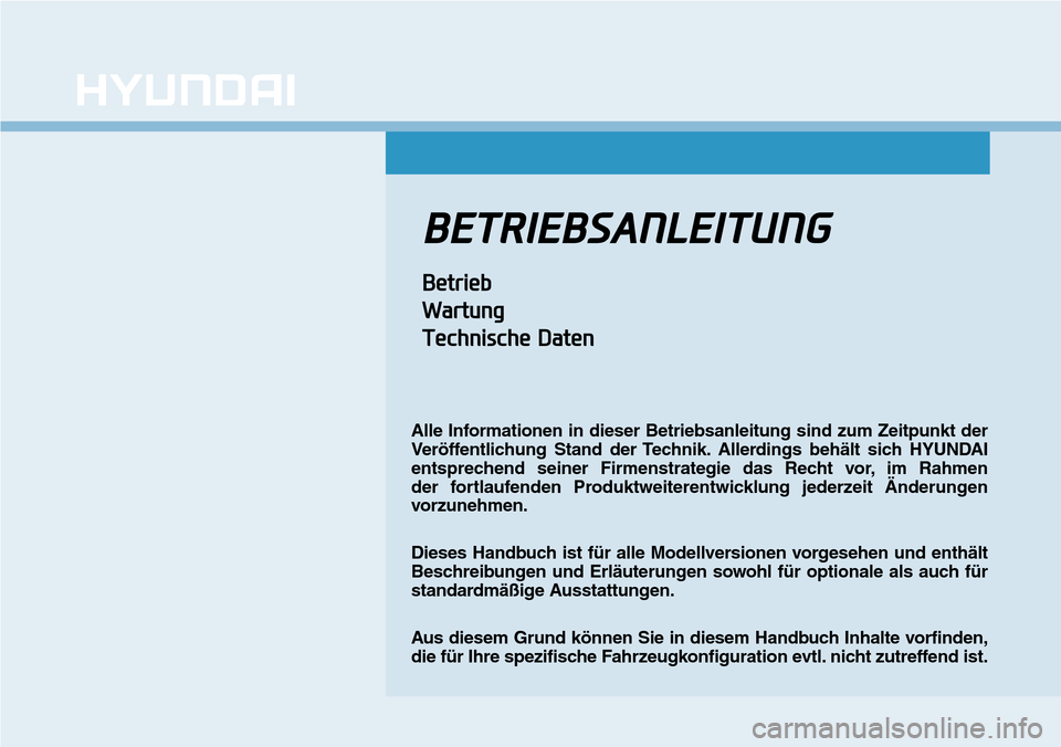 Hyundai Kona 2019 Betriebsanleitung (in German) BETRIEBSANLEITUNG
Betrieb
Wartung
Technische Daten
Alle Informationen in dieser Betriebsanleitung sind zum Zeitpunkt der
Veröffentlichung Stand der Technik. Allerdings behält sich HYUNDAI
entspreche Hyundai Kona 2019 Betriebsanleitung (in German) BETRIEBSANLEITUNG
Betrieb
Wartung
Technische Daten
Alle Informationen in dieser Betriebsanleitung sind zum Zeitpunkt der
Veröffentlichung Stand der Technik. Allerdings behält sich HYUNDAI
entspreche