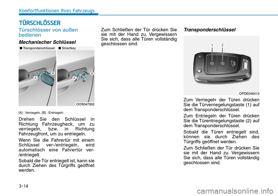 Hyundai Kona 2019  Betriebsanleitung (in German) 3-14
Komfortfunktionen Ihres Fahrzeugs
Türschlösser von außen
bedienen 
Mechanischer Schlüssel
[A] : Verriegeln, [B] : Entriegeln
Drehen Sie den Schlüssel in
Richtung Fahrzeugheck, um zu
verriege
