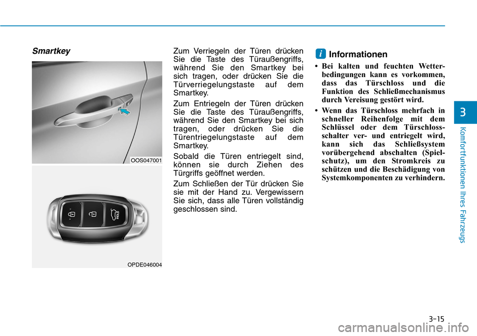 Hyundai Kona 2019  Betriebsanleitung (in German) 3-15
Komfortfunktionen Ihres Fahrzeugs
3
SmartkeyZum Verriegeln der Türen drücken
Sie die Taste des Türaußengriffs,
während Sie den Smartkey bei 
sich tragen, oder drücken Sie die
Türverriegelu