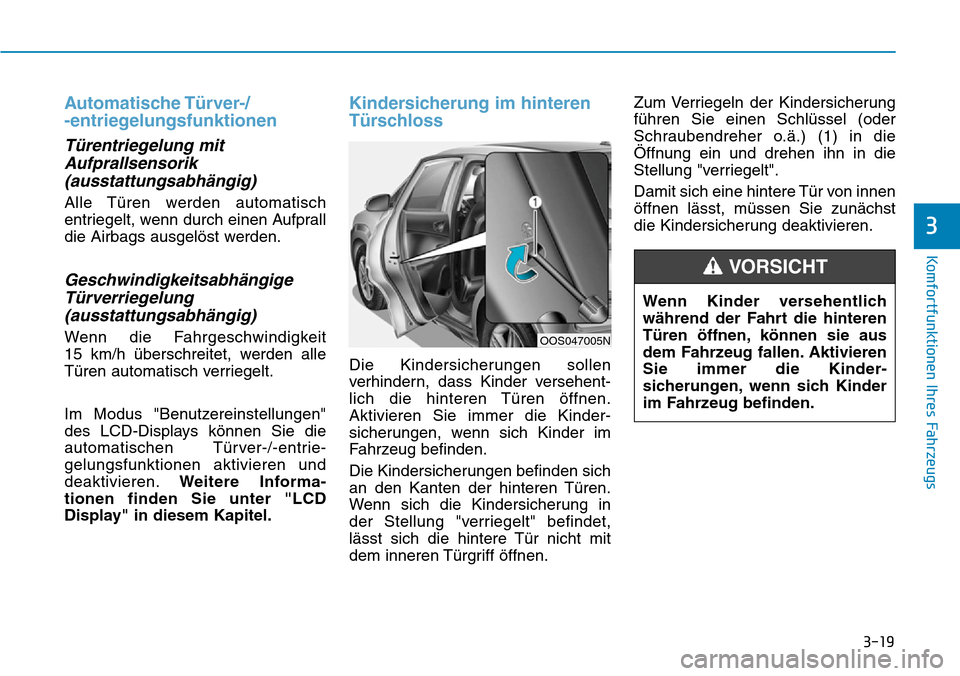 Hyundai Kona 2019  Betriebsanleitung (in German) 3-19
Komfortfunktionen Ihres Fahrzeugs
3
Automatische Türver-/
-entriegelungsfunktionen
Türentriegelung mit
Aufprallsensorik
(ausstattungsabhängig)
Alle Türen werden automatisch
entriegelt, wenn d