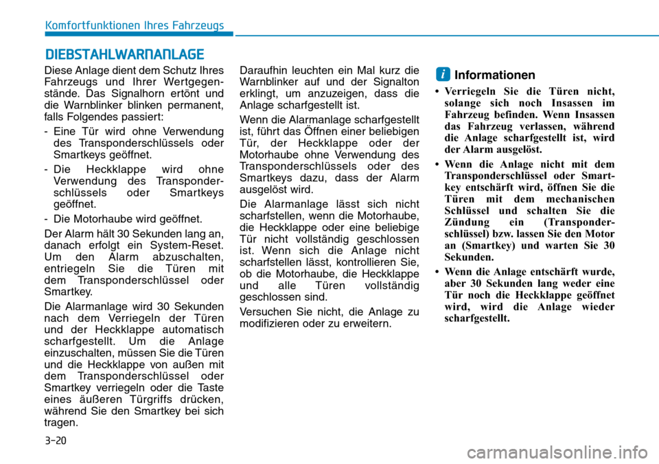 Hyundai Kona 2019  Betriebsanleitung (in German) 3-20
Komfortfunktionen Ihres Fahrzeugs
Diese Anlage dient dem Schutz Ihres
Fahrzeugs und Ihrer Wertgegen-
stände. Das Signalhorn ertönt und
die Warnblinker blinken permanent,
falls Folgendes passier