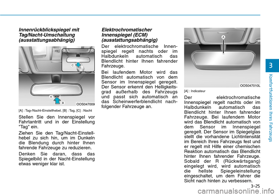 Hyundai Kona 2019  Betriebsanleitung (in German) 3-25
Komfortfunktionen Ihres Fahrzeugs
3
Innenrückblickspiegel mit
Tag/Nacht-Umschaltung
(ausstattungsabhängig)
[A] : Tag-/Nacht-Einstellhebel, [B] : Tag, [C] : Nacht
Stellen Sie den Innenspiegel vo