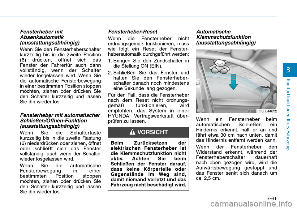 Hyundai Kona 2019  Betriebsanleitung (in German) 3-31
Komfortfunktionen Ihres Fahrzeugs
3
Fensterheber mit
Absenkautomatik
(ausstattungsabhängig)
Wenn Sie den Fensterheberschalter
kurzzeitig bis in die zweite Position
(6) drücken, öffnet sich das