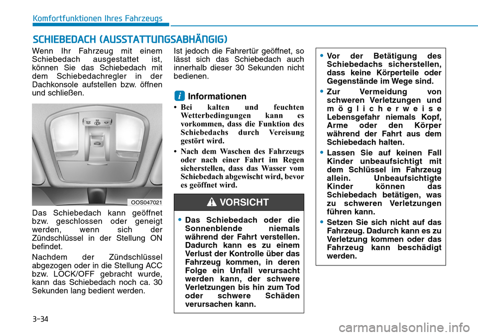 Hyundai Kona 2019  Betriebsanleitung (in German) 3-34
Wenn Ihr Fahrzeug mit einem
Schiebedach ausgestattet ist,
können Sie das Schiebedach mit
dem Schiebedachregler in der
Dachkonsole aufstellen bzw. öffnen
und schließen.
Das Schiebedach kann ge