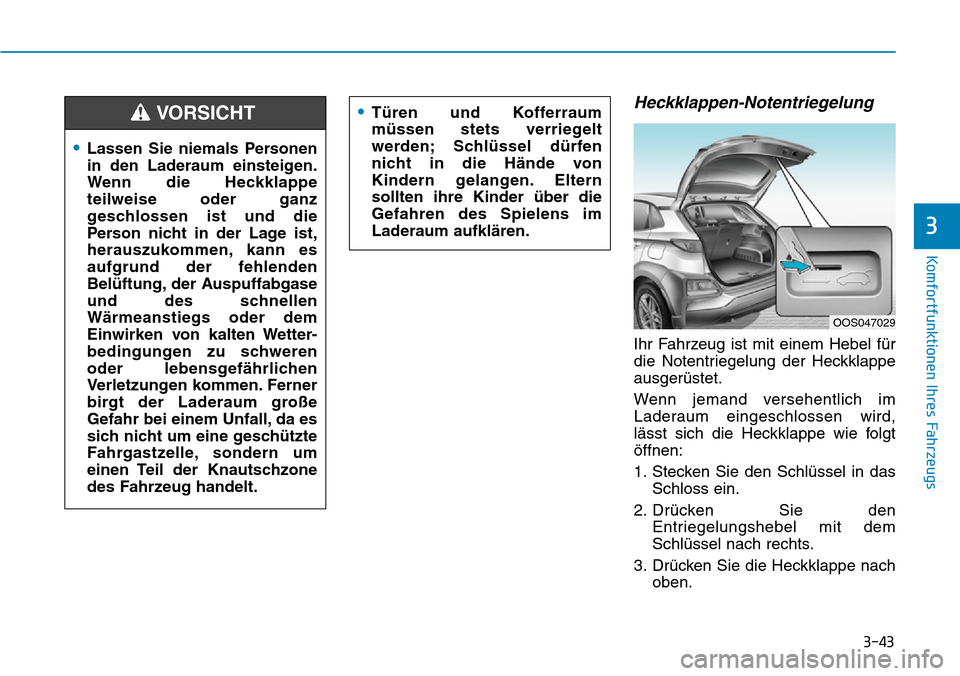 Hyundai Kona 2019  Betriebsanleitung (in German) 3-43
Komfortfunktionen Ihres Fahrzeugs
3
Heckklappen-Notentriegelung
Ihr Fahrzeug ist mit einem Hebel für
die Notentriegelung der Heckklappe
ausgerüstet.
Wenn jemand versehentlich im
Laderaum einges
