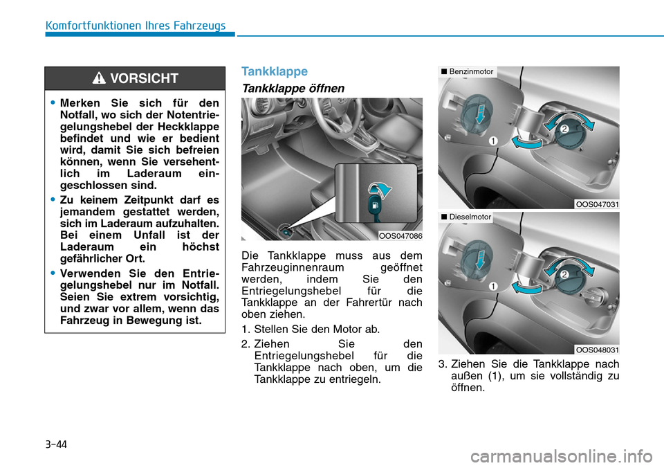 Hyundai Kona 2019  Betriebsanleitung (in German) 3-44
Komfortfunktionen Ihres Fahrzeugs
Tankklappe
Tankklappe öffnen
Die Tankklappe muss aus dem
Fahrzeuginnenraum geöffnet
werden, indem Sie den
Entriegelungshebel für die
Tankklappe an der Fahrert