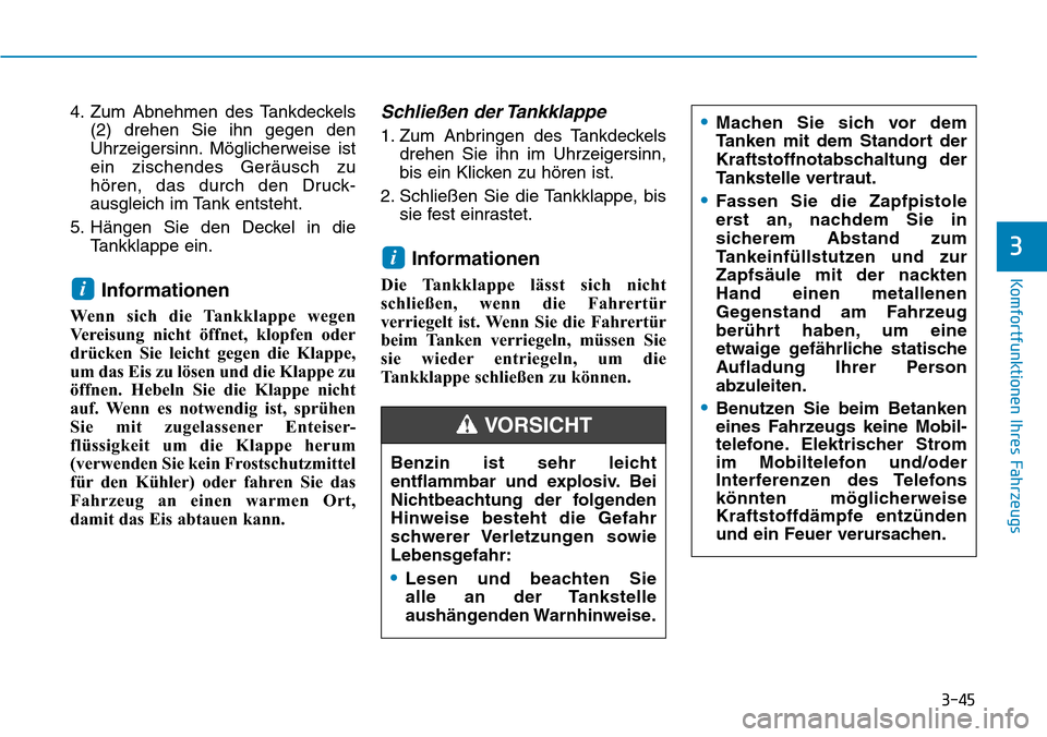 Hyundai Kona 2019  Betriebsanleitung (in German) 3-45
Komfortfunktionen Ihres Fahrzeugs
3
4. Zum Abnehmen des Tankdeckels
(2) drehen Sie ihn gegen den
Uhrzeigersinn. Möglicherweise ist
ein zischendes Geräusch zu
hören, das durch den Druck-
ausgle