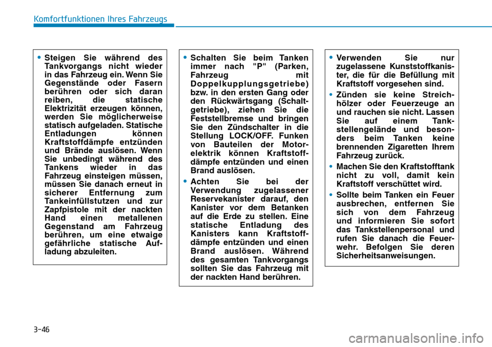 Hyundai Kona 2019  Betriebsanleitung (in German) 3-46
Komfortfunktionen Ihres Fahrzeugs
•Steigen Sie während des
Tankvorgangs nicht wieder 
in das Fahrzeug ein. Wenn Sie
Gegenstände oder Fasern
berühren oder sich daran
reiben, die statische
Ele