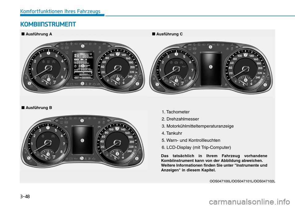 Hyundai Kona 2019  Betriebsanleitung (in German) 3-48
Komfortfunktionen Ihres Fahrzeugs
KOMBIINSTRUMENT
1. Tachometer
2. Drehzahlmesser
3. Motorkühlmitteltemperaturanzeige
4. Tankuhr
5. Warn- und Kontrollleuchten
6. LCD-Display (mit Trip-Computer)
