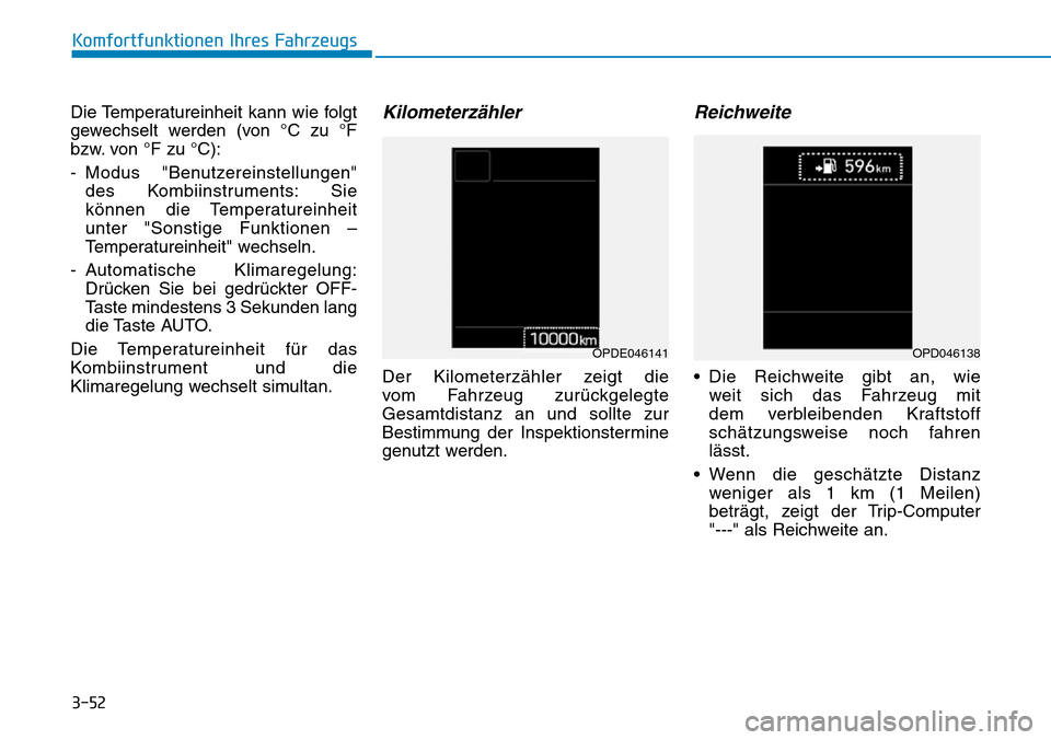 Hyundai Kona 2019  Betriebsanleitung (in German) 3-52
Komfortfunktionen Ihres Fahrzeugs
Die Temperatureinheit kann wie folgt
gewechselt werden (von °C zu °F
bzw. von °F zu °C):
- Modus "Benutzereinstellungen"
des Kombiinstruments: Sie 
können d