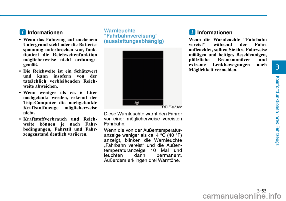 Hyundai Kona 2019  Betriebsanleitung (in German) 3-53
Komfortfunktionen Ihres Fahrzeugs
3
Informationen 
• Wenn das Fahrzeug auf unebenem
Untergrund steht oder die Batterie-
spannung unterbrochen war, funk-
tioniert die Reichweitenfunktion
möglic