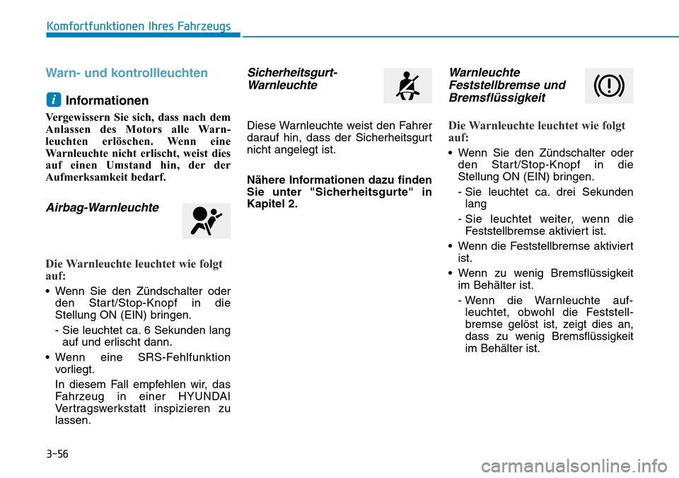 Hyundai Kona 2019  Betriebsanleitung (in German) 3-56
Komfortfunktionen Ihres Fahrzeugs
Warn- und kontrollleuchten
Informationen 
Vergewissern Sie sich, dass nach dem
Anlassen des Motors alle Warn-
leuchten erlöschen. Wenn eine
Warnleuchte nicht er