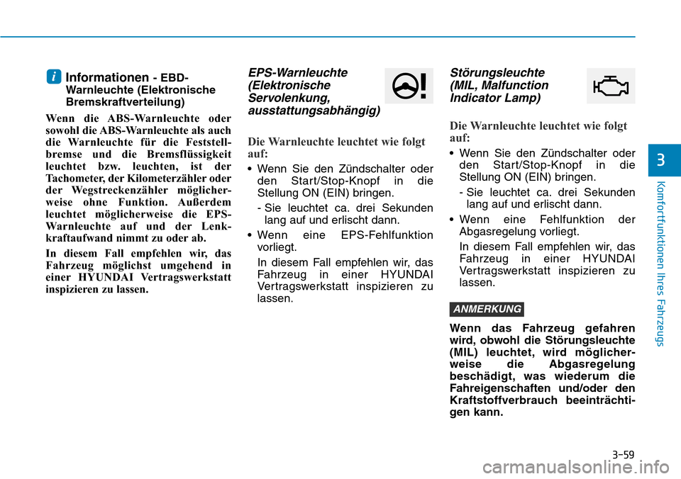 Hyundai Kona 2019  Betriebsanleitung (in German) 3-59
Komfortfunktionen Ihres Fahrzeugs
3
Informationen - EBD-
Warnleuchte (Elektronische
Bremskraftverteilung)
Wenn die ABS-Warnleuchte oder
sowohl die ABS-Warnleuchte als auch
die Warnleuchte für di