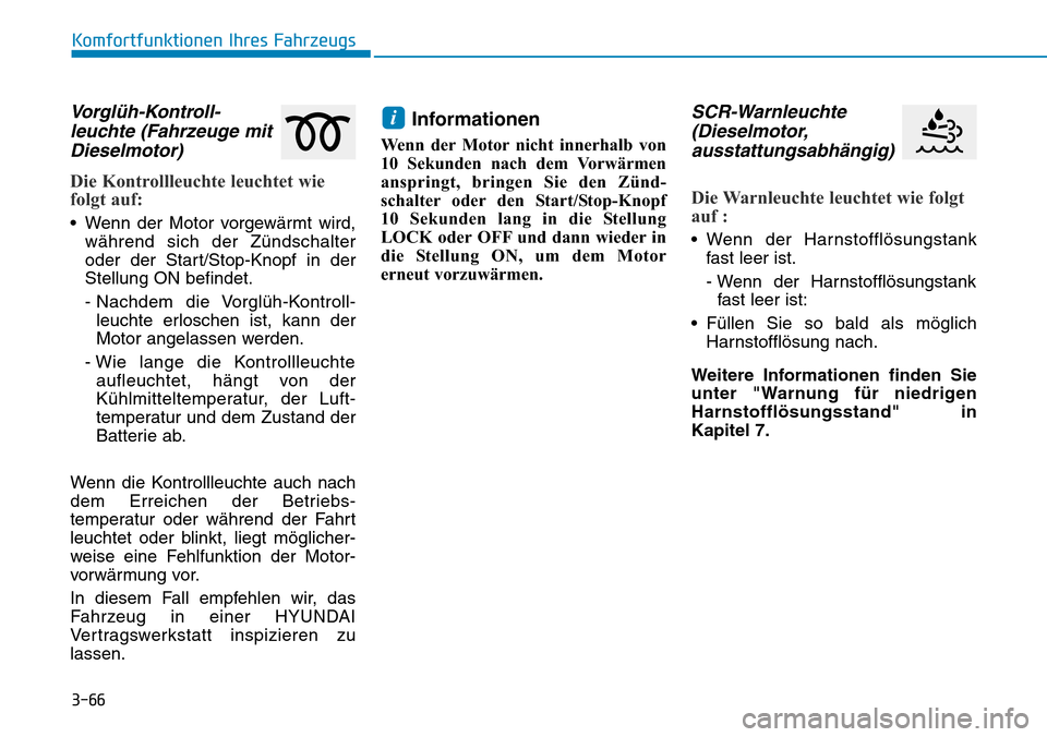 Hyundai Kona 2019  Betriebsanleitung (in German) 3-66
Vorglüh-Kontroll-
leuchte (Fahrzeuge mit
Dieselmotor)
Die Kontrollleuchte leuchtet wie
folgt auf:
• Wenn der Motor vorgewärmt wird,
während sich der Zündschalter
oder der Start/Stop-Knopf i
