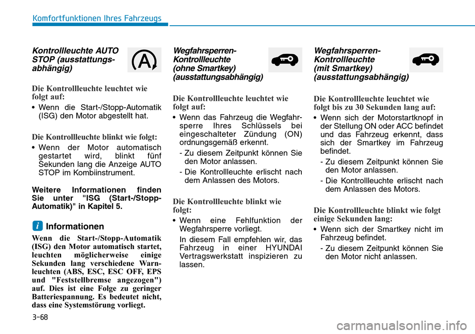 Hyundai Kona 2019  Betriebsanleitung (in German) 3-68
Komfortfunktionen Ihres Fahrzeugs
Kontrollleuchte AUTO
STOP (ausstattungs-
abhängig)
Die Kontrollleuchte leuchtet wie
folgt auf:
• Wenn die Start-/Stopp-Automatik
(ISG) den Motor abgestellt ha