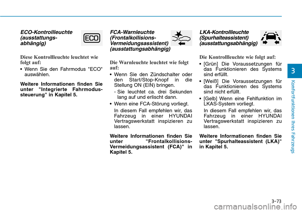 Hyundai Kona 2019  Betriebsanleitung (in German) 3-73
Komfortfunktionen Ihres Fahrzeugs
3
ECO-Kontrollleuchte
(ausstattungs-
abhängig)
Diese Kontrollleuchte leuchtet wie
folgt auf:
• Wenn Sie den Fahrmodus "ECO"
auswählen.
Weitere Informationen 