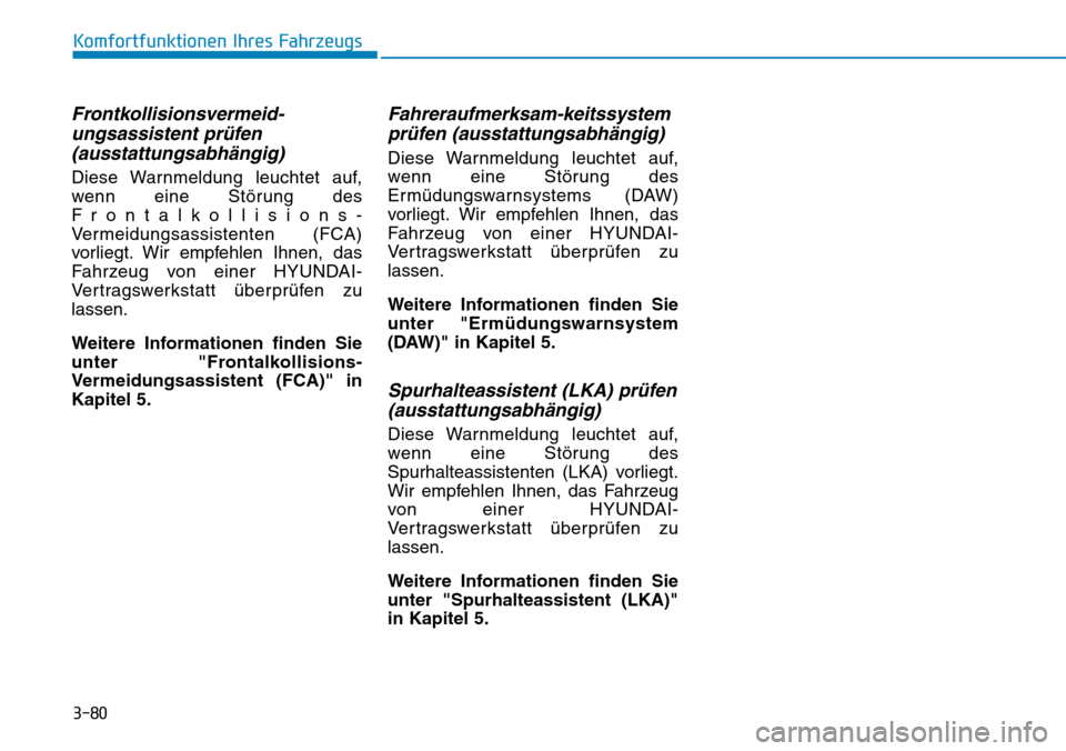 Hyundai Kona 2019  Betriebsanleitung (in German) 3-80
Frontkollisionsvermeid-
ungsassistent prüfen
(ausstattungsabhängig)
Diese Warnmeldung leuchtet auf,
wenn eine Störung des
Frontalkollisions-
Vermeidungsassistenten (FCA)
vorliegt. Wir empfehle