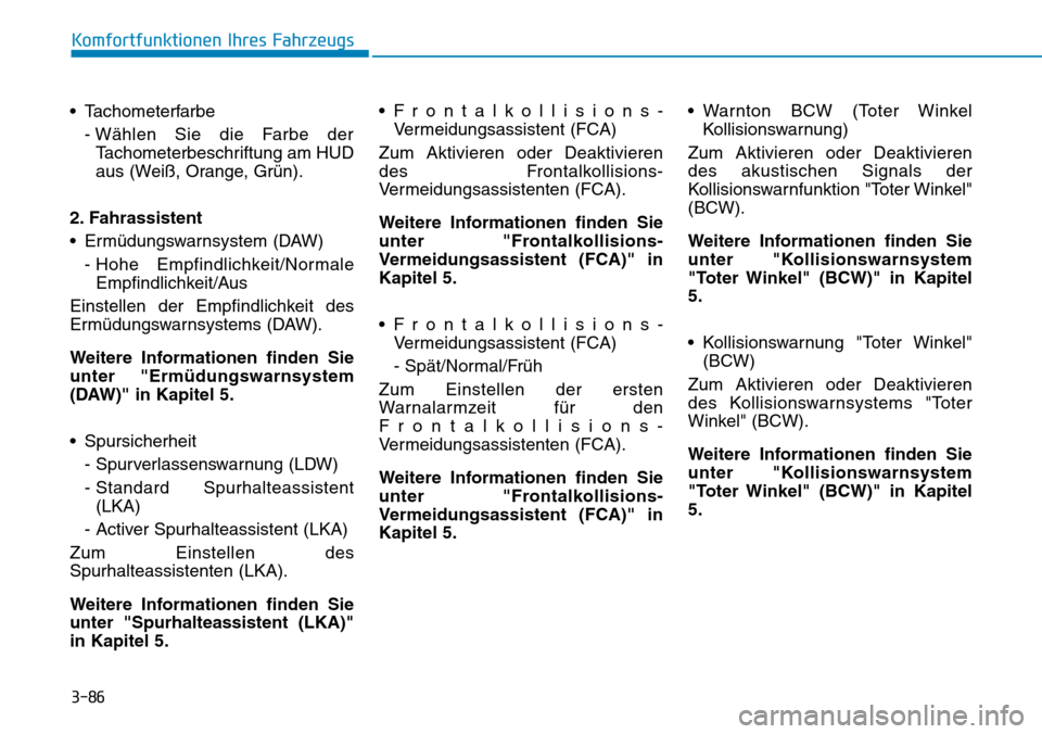 Hyundai Kona 2019  Betriebsanleitung (in German) 3-86
Komfortfunktionen Ihres Fahrzeugs
• Tachometerfarbe
- Wählen Sie die Farbe der
Tachometerbeschriftung am HUD
aus (Weiß, Orange, Grün).
2. Fahrassistent
• Ermüdungswarnsystem (DAW)
- Hohe 