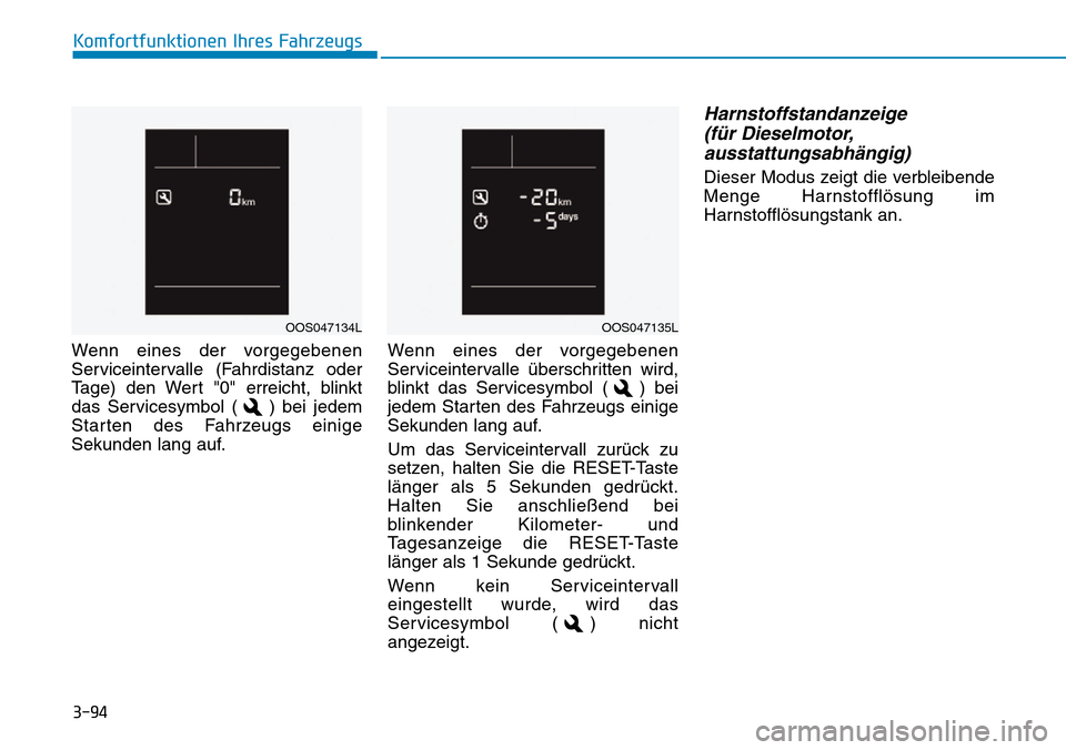 Hyundai Kona 2019  Betriebsanleitung (in German) 3-94
Komfortfunktionen Ihres Fahrzeugs
Wenn eines der vorgegebenen
Serviceintervalle (Fahrdistanz oder
Tage) den Wert "0" erreicht, blinkt
das Servicesymbol ( ) bei jedem
Starten des Fahrzeugs einige
