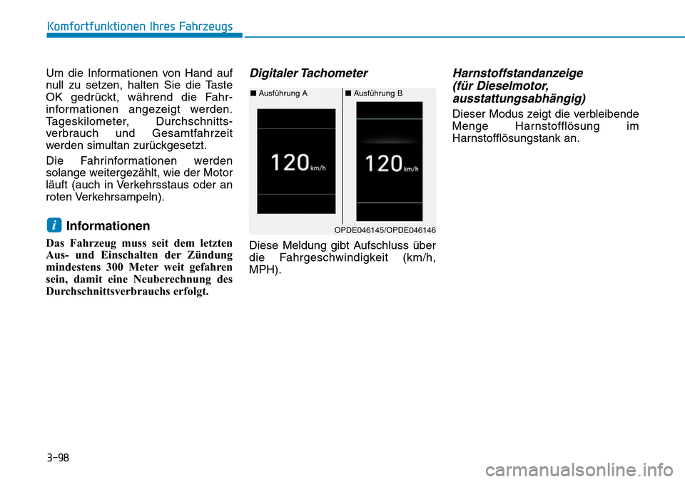 Hyundai Kona 2019  Betriebsanleitung (in German) 3-98
Komfortfunktionen Ihres Fahrzeugs
Um die Informationen von Hand auf
null zu setzen, halten Sie die Taste
OK gedrückt, während die Fahr-
informationen angezeigt werden.
Tageskilometer, Durchschn