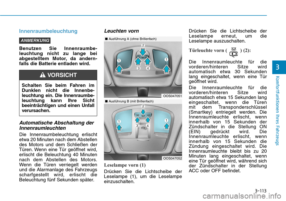 Hyundai Kona 2019  Betriebsanleitung (in German) 3-113
Komfortfunktionen Ihres Fahrzeugs
3
Innenraumbeleuchtung
Benutzen Sie Innenraumbe-
leuchtung nicht zu lange bei
abgestelltem Motor, da andern-
falls die Batterie entladen wird.
Automatische Absc