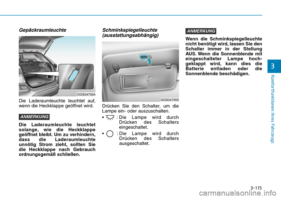 Hyundai Kona 2019  Betriebsanleitung (in German) 3-115
Komfortfunktionen Ihres Fahrzeugs
3
Gepäckraumleuchte
Die Laderaumleuchte leuchtet auf,
wenn die Heckklappe geöffnet wird.
Die Laderaumleuchte leuchtet
solange, wie die Heckklappe
geöffnet bl
