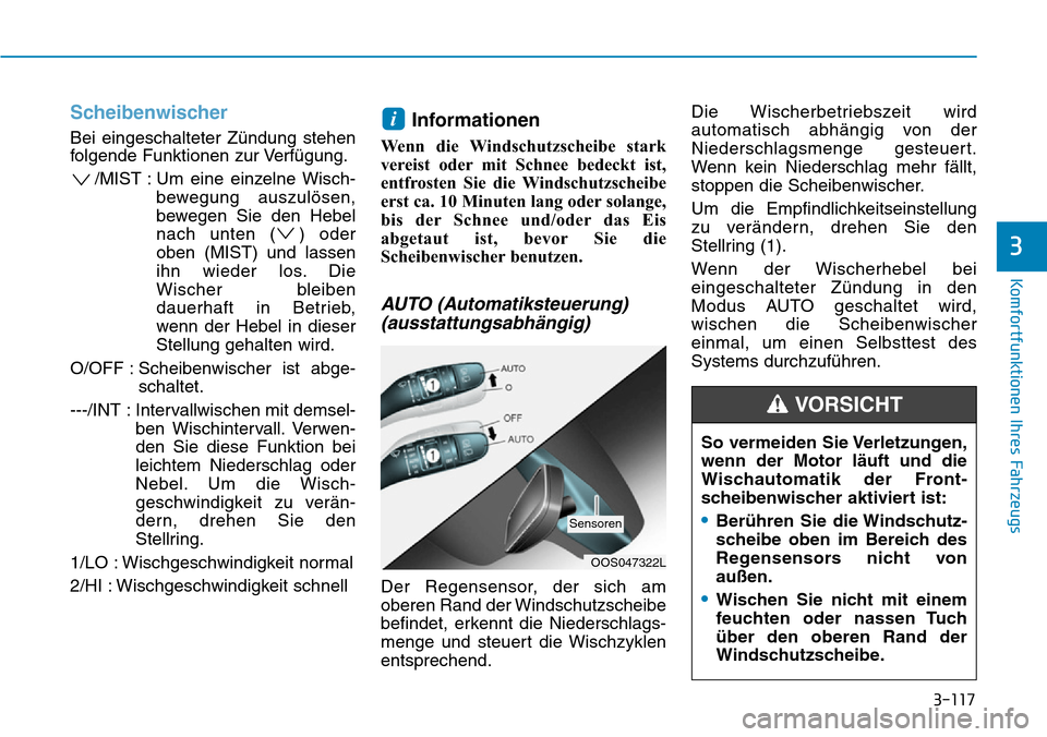 Hyundai Kona 2019  Betriebsanleitung (in German) 3-117
Komfortfunktionen Ihres Fahrzeugs
3
Scheibenwischer
Bei eingeschalteter Zündung stehen
folgende Funktionen zur Verfügung.
/MIST : Um eine einzelne Wisch-
bewegung auszulösen,
bewegen Sie den 