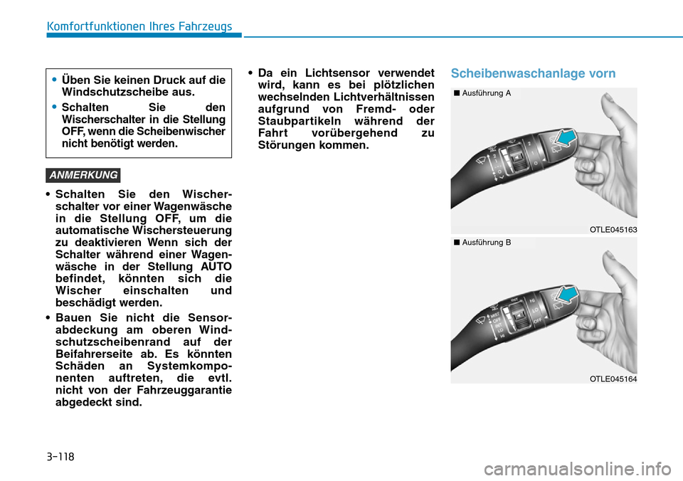 Hyundai Kona 2019  Betriebsanleitung (in German) 3-118
Komfortfunktionen Ihres Fahrzeugs
• Schalten Sie den Wischer-
schalter vor einer Wagenwäsche
in die Stellung OFF, um die
automatische Wischersteuerung
zu deaktivieren Wenn sich der
Schalter w