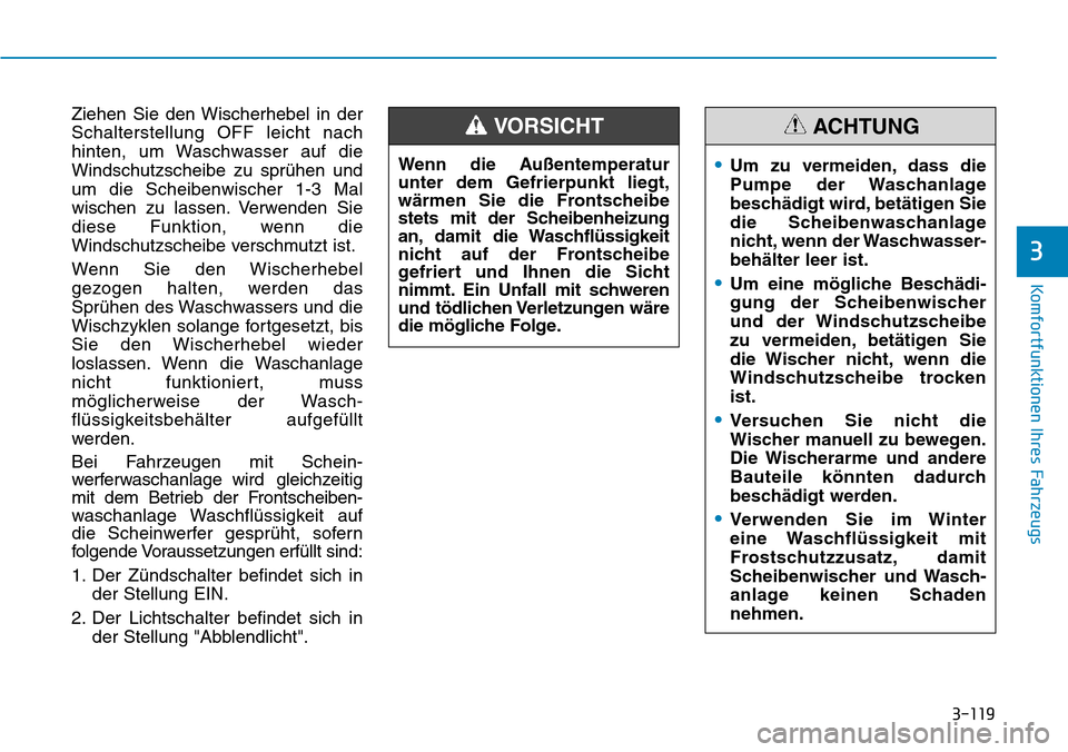 Hyundai Kona 2019  Betriebsanleitung (in German) 3-119
Komfortfunktionen Ihres Fahrzeugs
3
Ziehen Sie den Wischerhebel in der
Schalterstellung OFF leicht nach
hinten, um Waschwasser auf die
Windschutzscheibe zu sprühen und
um die Scheibenwischer 1-