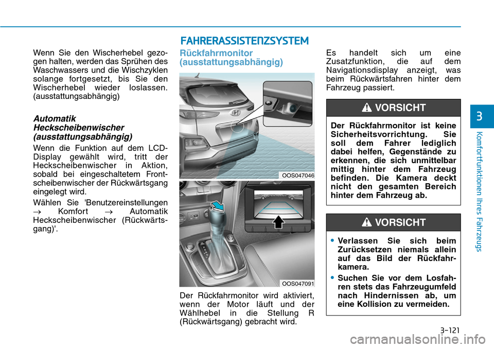Hyundai Kona 2019  Betriebsanleitung (in German) 3-121
Komfortfunktionen Ihres Fahrzeugs
3
Wenn Sie den Wischerhebel gezo-
gen halten, werden das Sprühen des
Waschwassers und die Wischzyklen
solange fortgesetzt, bis Sie den
Wischerhebel wieder losl
