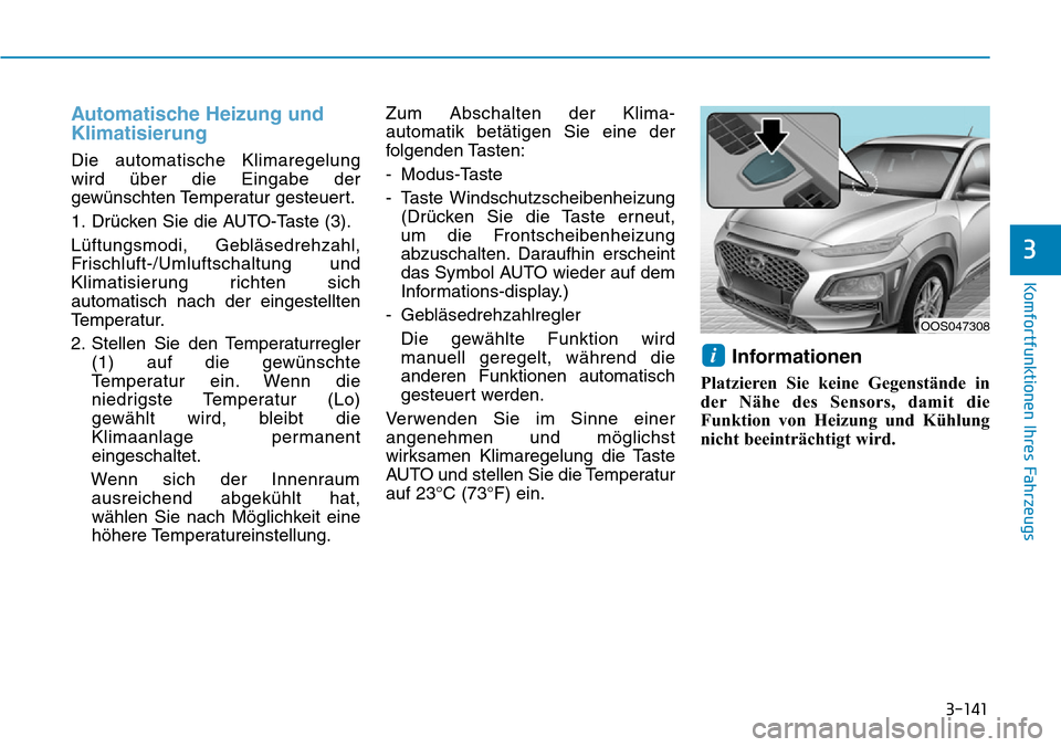 Hyundai Kona 2019 Betriebsanleitung (in German) 3-141
Komfortfunktionen Ihres Fahrzeugs
3
Automatische Heizung und
Klimatisierung
Die automatische Klimaregelung
wird über die Eingabe der
gewünschten Temperatur gesteuert.
1. Drücken Sie die AUTO- Hyundai Kona 2019 Betriebsanleitung (in German) 3-141
Komfortfunktionen Ihres Fahrzeugs
3
Automatische Heizung und
Klimatisierung
Die automatische Klimaregelung
wird über die Eingabe der
gewünschten Temperatur gesteuert.
1. Drücken Sie die AUTO-