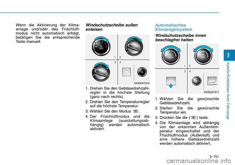 Hyundai Kona 2019 Betriebsanleitung (in German) 3-151
Komfortfunktionen Ihres Fahrzeugs
3
Wenn die Aktivierung der Klima-
anlage und/oder des Frischluft-
modus nicht automatisch erfolgt,
betätigen Sie die entsprechende
Taste manuell.Windschutzsche Hyundai Kona 2019 Betriebsanleitung (in German) 3-151
Komfortfunktionen Ihres Fahrzeugs
3
Wenn die Aktivierung der Klima-
anlage und/oder des Frischluft-
modus nicht automatisch erfolgt,
betätigen Sie die entsprechende
Taste manuell.Windschutzsche