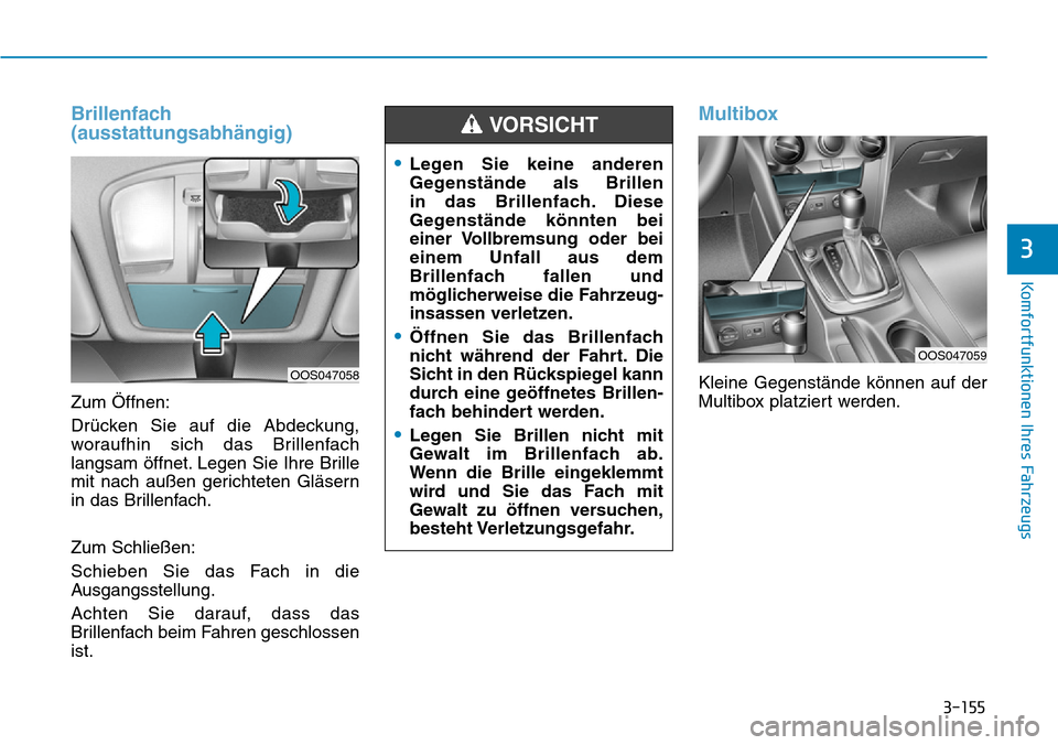 Hyundai Kona 2019 Betriebsanleitung (in German) 3-155
Komfortfunktionen Ihres Fahrzeugs
3
Brillenfach
(ausstattungsabhängig)
Zum Öffnen:
Drücken Sie auf die Abdeckung,
woraufhin sich das Brillenfach
langsam öffnet. Legen Sie Ihre Brille
mit nac Hyundai Kona 2019 Betriebsanleitung (in German) 3-155
Komfortfunktionen Ihres Fahrzeugs
3
Brillenfach
(ausstattungsabhängig)
Zum Öffnen:
Drücken Sie auf die Abdeckung,
woraufhin sich das Brillenfach
langsam öffnet. Legen Sie Ihre Brille
mit nac