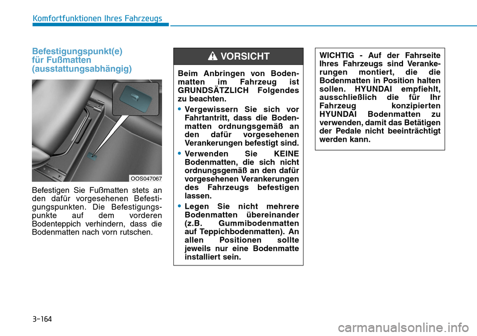 Hyundai Kona 2019 Betriebsanleitung (in German) 3-164
Komfortfunktionen Ihres Fahrzeugs
Befestigungspunkt(e)
für Fußmatten
(ausstattungsabhängig)
Befestigen Sie Fußmatten stets an
den dafür vorgesehenen Befesti-
gungspunkten. Die Befestigungs Hyundai Kona 2019 Betriebsanleitung (in German) 3-164
Komfortfunktionen Ihres Fahrzeugs
Befestigungspunkt(e)
für Fußmatten
(ausstattungsabhängig)
Befestigen Sie Fußmatten stets an
den dafür vorgesehenen Befesti-
gungspunkten. Die Befestigungs