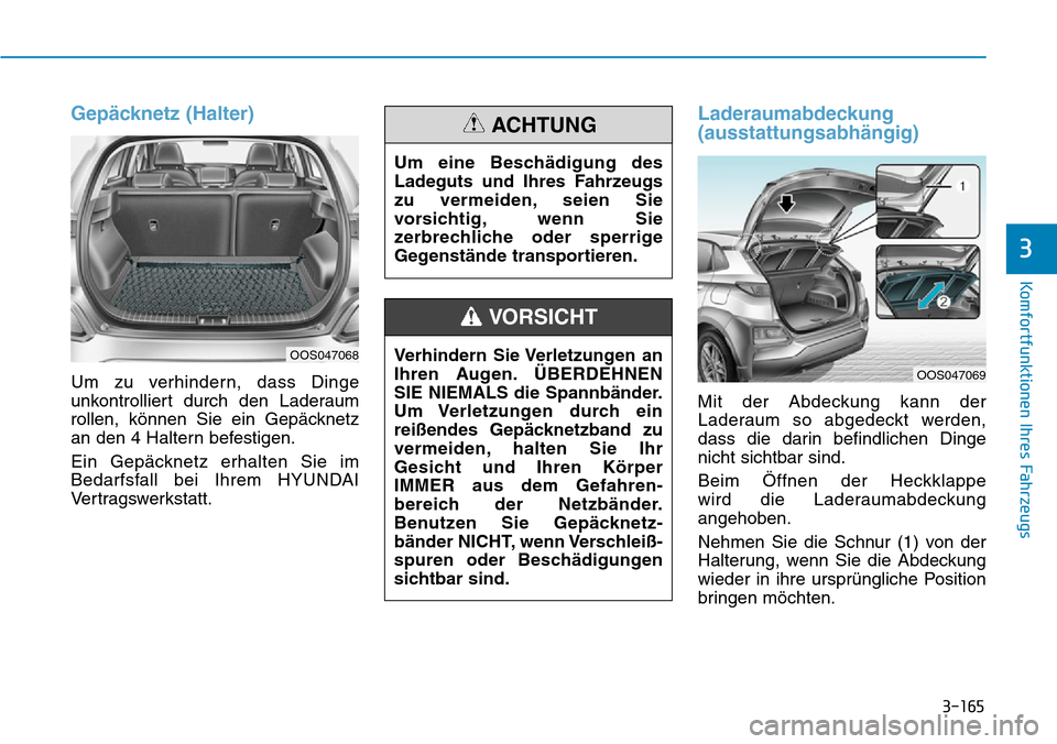 Hyundai Kona 2019 Betriebsanleitung (in German) 3-165
Komfortfunktionen Ihres Fahrzeugs
3
Gepäcknetz (Halter)
Um zu verhindern, dass Dinge
unkontrolliert durch den Laderaum
rollen, können Sie ein Gepäcknetz
an den 4 Haltern befestigen.
Ein Gepä Hyundai Kona 2019 Betriebsanleitung (in German) 3-165
Komfortfunktionen Ihres Fahrzeugs
3
Gepäcknetz (Halter)
Um zu verhindern, dass Dinge
unkontrolliert durch den Laderaum
rollen, können Sie ein Gepäcknetz
an den 4 Haltern befestigen.
Ein Gepä