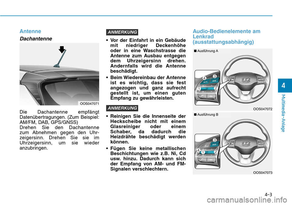 Hyundai Kona 2019  Betriebsanleitung (in German) 4-3
Multimedia-Anlage
4
Antenne
Dachantenne
Die Dachantenne empfängt
Datenübertragungen. (Zum Beispiel:
AM/FM, DAB, GPS/GNSS)
Drehen Sie den Dachantenne 
zum Abnehmen gegen den Uhr-
zeigersinn. Dreh