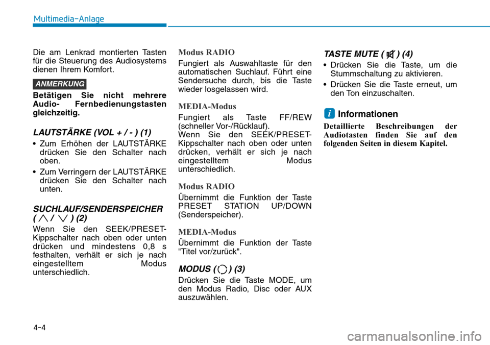 Hyundai Kona 2019  Betriebsanleitung (in German) 4-4
Multimedia-Anlage
Die am Lenkrad montierten Tasten
für die Steuerung des Audiosystems
dienen Ihrem Komfort.
Betätigen Sie nicht mehrere
Audio- Fernbedienungstasten
gleichzeitig.
LAUTSTÄRKE (VOL