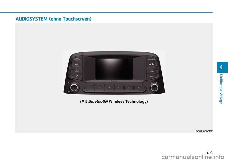 Hyundai Kona 2019 Betriebsanleitung (in German) 4-9
Multimedia-Anlage
4
AUDIOSYSTEM (ohne Touchscreen)
J9G4H0000EE
(Mit Bluetooth®Wireless Technology) Hyundai Kona 2019 Betriebsanleitung (in German) 4-9
Multimedia-Anlage
4
AUDIOSYSTEM (ohne Touchscreen)
J9G4H0000EE
(Mit Bluetooth®Wireless Technology)