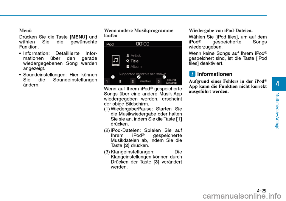 Hyundai Kona 2019  Betriebsanleitung (in German) 4-25
Multimedia-Anlage
4
Menü
Drücken Sie die Taste [MENU]und
wählen Sie die gewünschte
Funktion.
• Information: Detaillierte Infor-
mationen über den gerade
wiedergegebenen Song werden
angezei