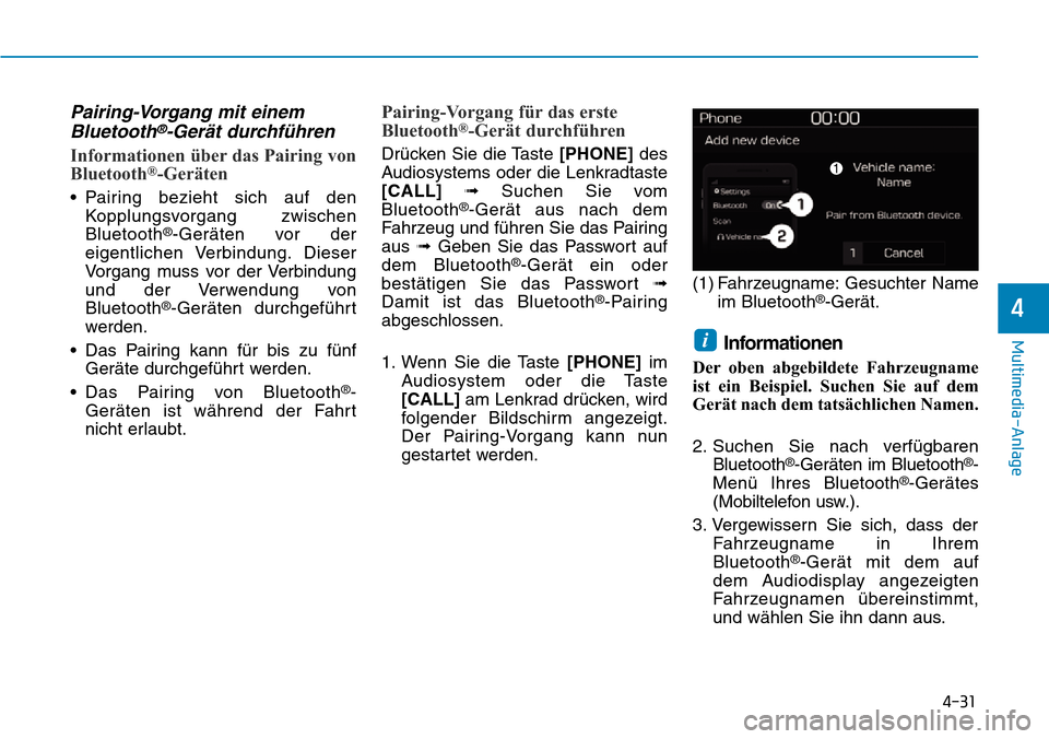 Hyundai Kona 2019 Betriebsanleitung (in German) 4-31
Multimedia-Anlage
4
Pairing-Vorgang mit einem
Bluetooth®-Gerät durchführen
Informationen über das Pairing von
Bluetooth®-Geräten
• Pairing bezieht sich auf den
Kopplungsvorgang zwischen
B Hyundai Kona 2019 Betriebsanleitung (in German) 4-31
Multimedia-Anlage
4
Pairing-Vorgang mit einem
Bluetooth®-Gerät durchführen
Informationen über das Pairing von
Bluetooth®-Geräten
• Pairing bezieht sich auf den
Kopplungsvorgang zwischen
B