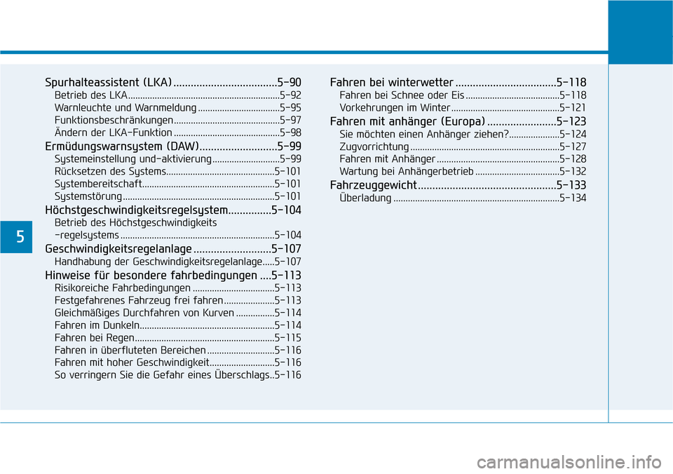 Hyundai Kona 2019  Betriebsanleitung (in German) 5
Spurhalteassistent (LKA) ....................................5-90
Betrieb des LKA ...............................................................5-92
Warnleuchte und Warnmeldung ....................