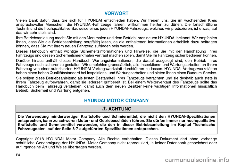 Hyundai Kona 2019  Betriebsanleitung (in German) F4
VORWORT
Vielen Dank dafür, dass Sie sich für HYUNDAI entschieden haben. Wir freuen uns, Sie im wachsenden Kreis
anspruchsvoller Menschen, die HYUNDAI-Fahrzeuge fahren, willkommen heißen zu dürf