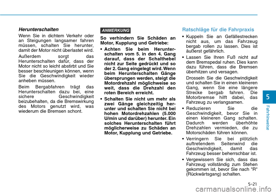 Hyundai Kona 2019  Betriebsanleitung (in German) 5-21
Fahrhinweise
5
Herunterschalten
Wenn Sie in dichtem Verkehr oder 
an Steigungen langsamer fahren
müssen, schalten Sie herunter,
damit der Motor nicht überlastet wird.
Außerdem sorgt das
Herunt