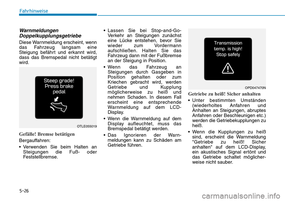 Hyundai Kona 2019  Betriebsanleitung (in German) 5-26
Fahrhinweise
Warnmeldungen
Doppelkupplungsgetriebe
Diese Warnmeldung erscheint, wenn
das Fahrzeug langsam eine
Steigung befährt und erkannt wird,
dass das Bremspedal nicht betätigt
wird.
Gefäl