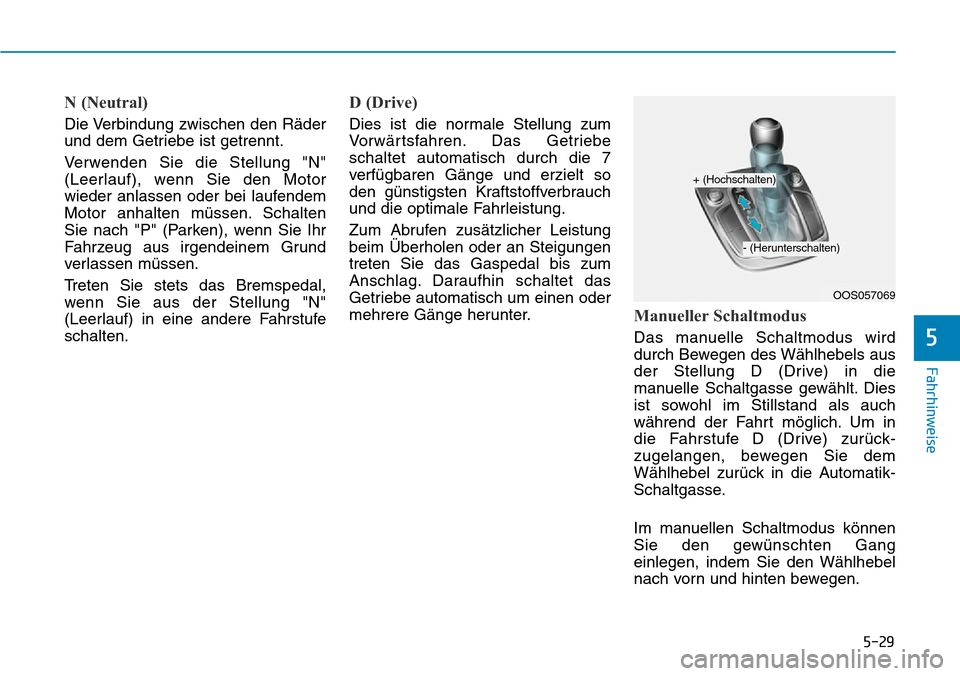 Hyundai Kona 2019  Betriebsanleitung (in German) 5-29
Fahrhinweise
5
N (Neutral) 
Die Verbindung zwischen den Räder
und dem Getriebe ist getrennt.
Verwenden Sie die Stellung "N"
(Leerlauf), wenn Sie den Motor
wieder anlassen oder bei laufendem
Moto