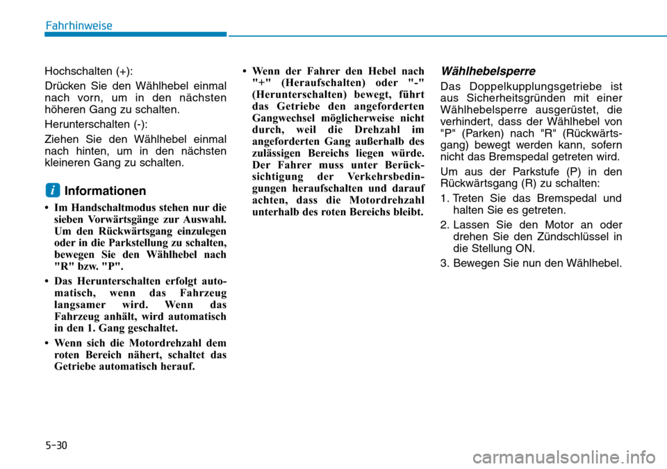 Hyundai Kona 2019  Betriebsanleitung (in German) 5-30
Fahrhinweise
Hochschalten (+):
Drücken Sie den Wählhebel einmal
nach vorn, um in den nächsten
höheren Gang zu schalten.
Herunterschalten (-):
Ziehen Sie den Wählhebel einmal
nach hinten, um 