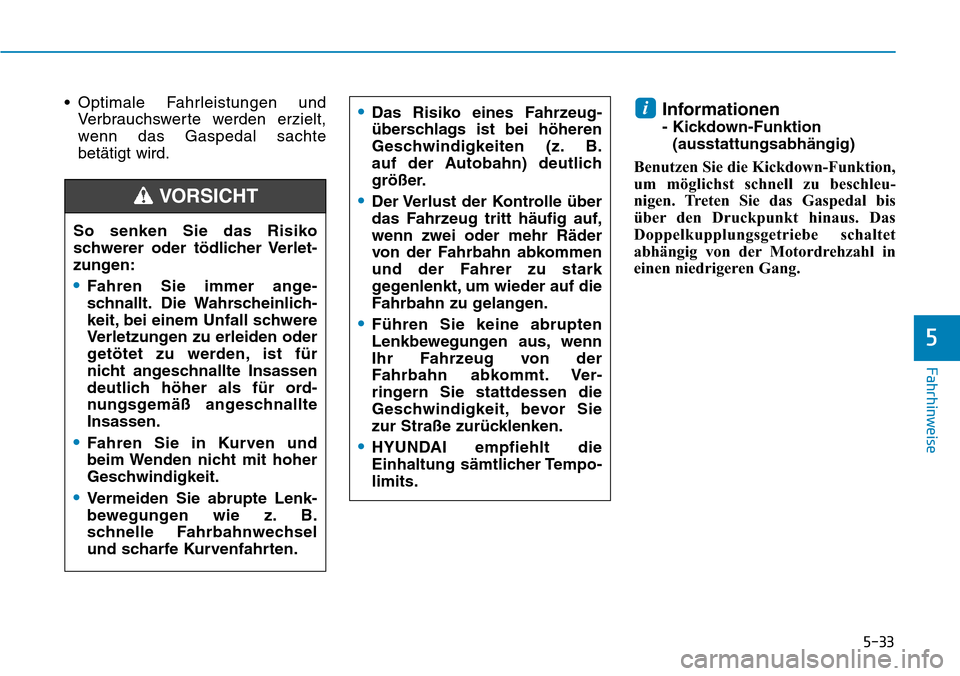 Hyundai Kona 2019  Betriebsanleitung (in German) 5-33
Fahrhinweise
5
• Optimale Fahrleistungen und
Verbrauchswerte werden erzielt,
wenn das Gaspedal sachte
betätigt wird.Informationen 
- Kickdown-Funktion
(ausstattungsabhängig)
Benutzen Sie die 