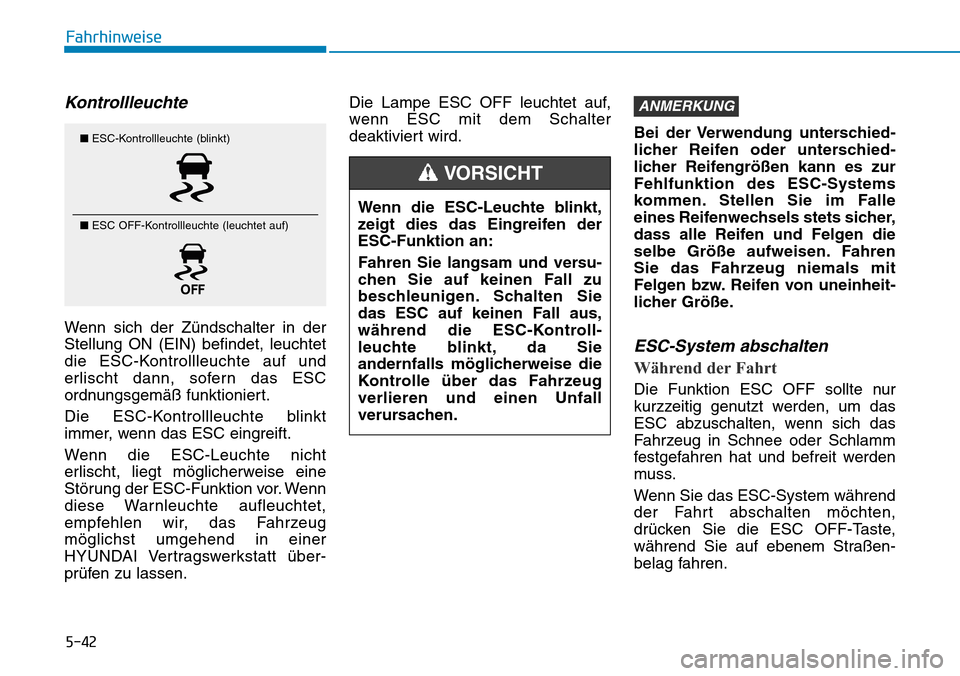 Hyundai Kona 2019  Betriebsanleitung (in German) 5-42
Fahrhinweise
Kontrollleuchte 
Wenn sich der Zündschalter in der
Stellung ON (EIN) befindet, leuchtet
die ESC-Kontrollleuchte auf und
erlischt dann, sofern das ESC
ordnungsgemäß funktioniert.
D