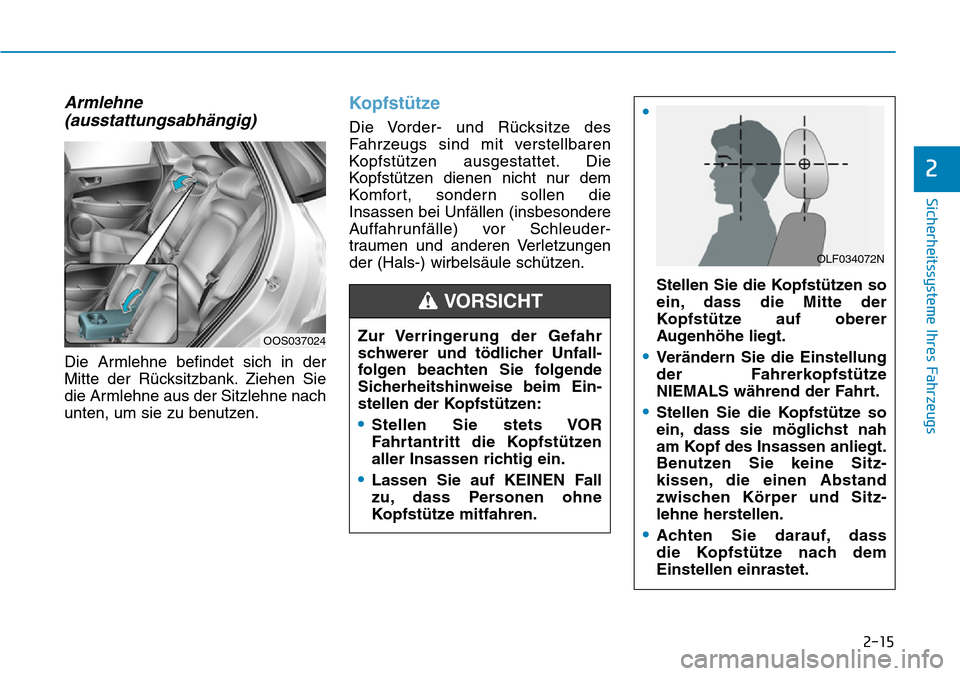 Hyundai Kona 2019  Betriebsanleitung (in German) 2-15
Sicherheitssysteme Ihres Fahrzeugs
2
Armlehne
(ausstattungsabhängig)
Die Armlehne befindet sich in der
Mitte der Rücksitzbank. Ziehen Sie
die Armlehne aus der Sitzlehne nach
unten, um sie zu be